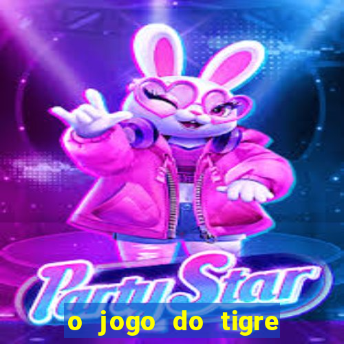 o jogo do tigre da dinheiro